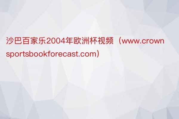 沙巴百家乐2004年欧洲杯视频（www.crownsportsbookforecast.com）