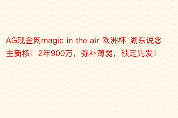 AG现金网magic in the air 欧洲杯_湖东说念主新核：2年900万，弥补薄弱，锁定先发！