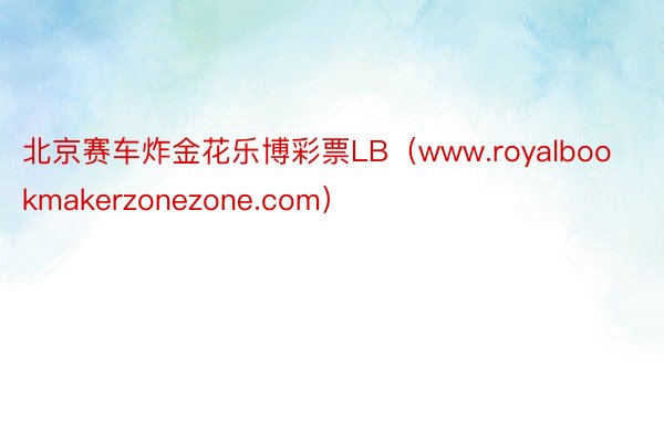 北京赛车炸金花乐博彩票LB（www.royalbookmakerzonezone.com）