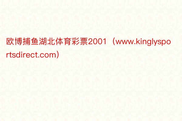 欧博捕鱼湖北体育彩票2001（www.kinglysportsdirect.com）