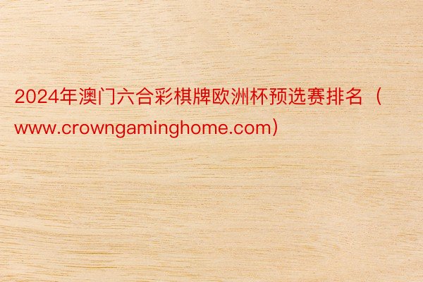 2024年澳门六合彩棋牌欧洲杯预选赛排名（www.crowngaminghome.com）