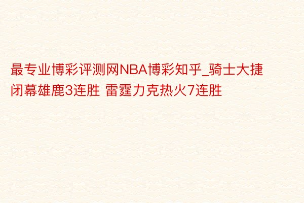 最专业博彩评测网NBA博彩知乎_骑士大捷闭幕雄鹿3连胜 雷霆力克热火7连胜